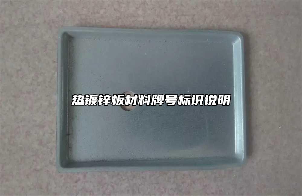 熱鍍鋅板材料牌號(hào)標(biāo)識(shí)說(shuō)明