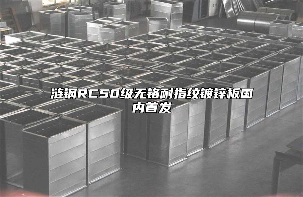 漣鋼RC50級(jí)無(wú)鉻耐指紋鍍鋅板國(guó)內(nèi)首發(fā)
