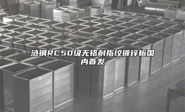 漣鋼RC50級無鉻耐指紋鍍鋅板國內首發(fā)