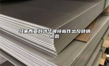 馬來(lái)西亞對(duì)涉華鍍鋅板作出反傾銷(xiāo)初裁