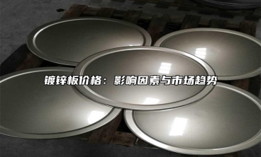 鍍鋅板價(jià)格：影響因素與市場(chǎng)趨勢(shì)