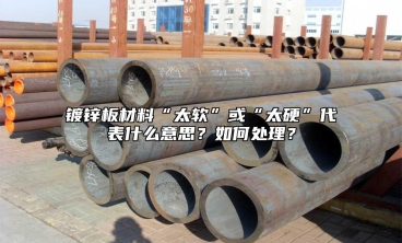 鍍鋅板材料“太軟”或“太硬”代表什么意思？如何處理？