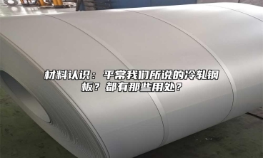 材料認(rèn)識(shí)：平常我們所說(shuō)的冷軋鋼板？都有那些用處？