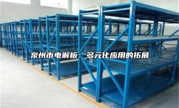 泉州市電解板：多元化應(yīng)用的拓展